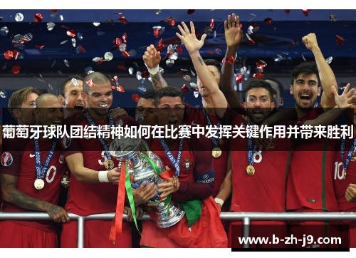 葡萄牙球队团结精神如何在比赛中发挥关键作用并带来胜利