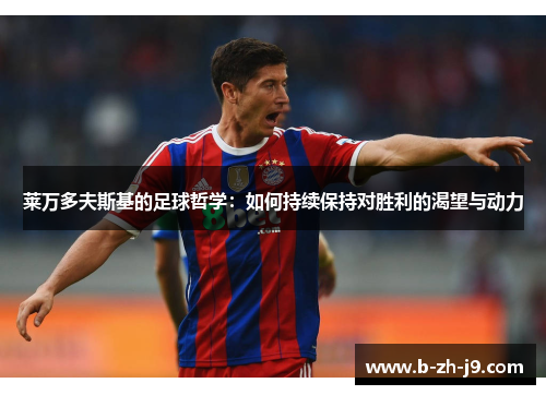 莱万多夫斯基的足球哲学：如何持续保持对胜利的渴望与动力