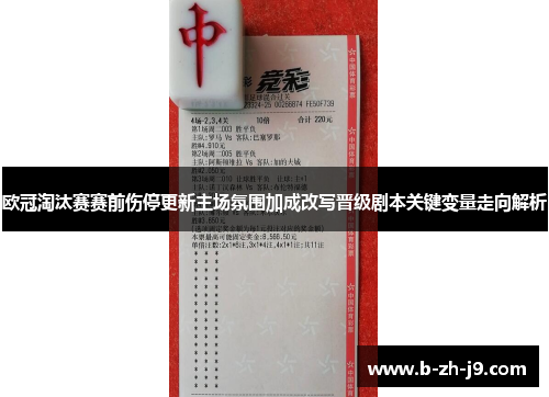 欧冠淘汰赛赛前伤停更新主场氛围加成改写晋级剧本关键变量走向解析 欧冠淘汰赛赛前伤停更新主场氛围加成改写晋级剧本关键变量走向解析