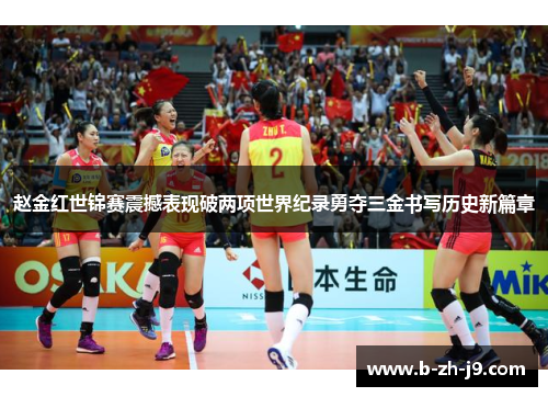 赵金红世锦赛震撼表现破两项世界纪录勇夺三金书写历史新篇章