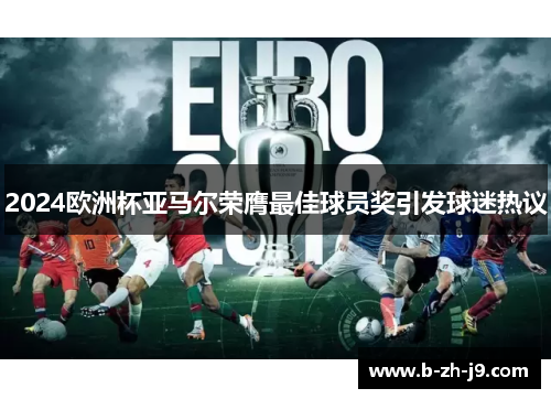 2024欧洲杯亚马尔荣膺最佳球员奖引发球迷热议 2024欧洲杯亚马尔荣膺最佳球员奖引发球迷热议