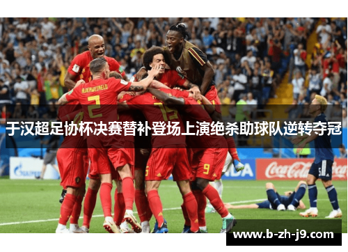 于汉超足协杯决赛替补登场上演绝杀助球队逆转夺冠 于汉超足协杯决赛替补登场上演绝杀助球队逆转夺冠