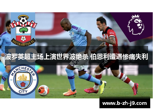 波罗英超主场上演世界波绝杀 伯恩利遭遇惨痛失利