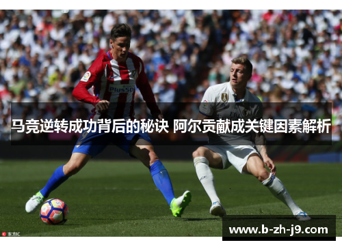 马竞逆转成功背后的秘诀 阿尔贡献成关键因素解析