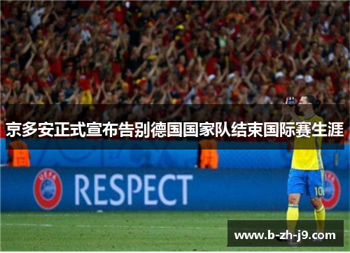 京多安正式宣布告别德国国家队结束国际赛生涯
